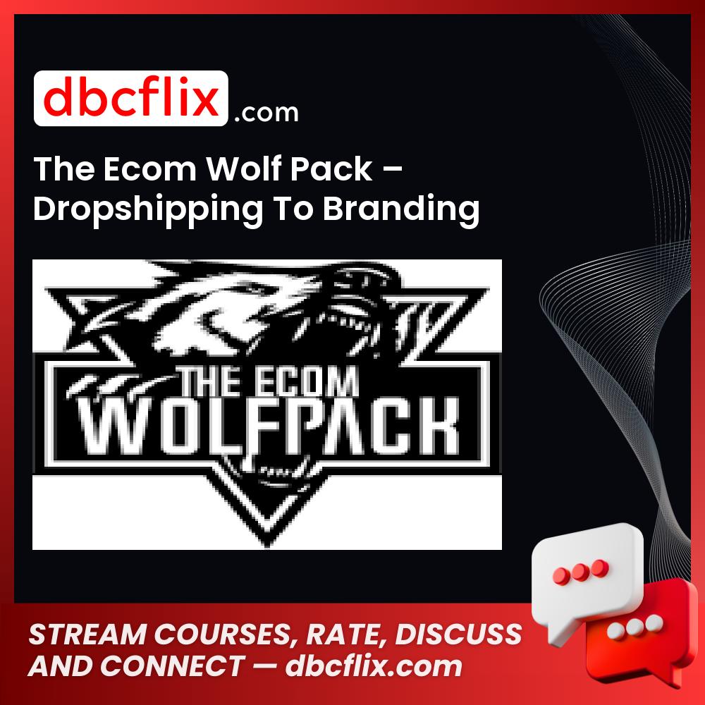 The Ecom Wolf Pack – Dropshipping To Branding Course free downoad, dbcflix, dbcflix.com, storedbc.com, downloadbusinesscourse, mega, google drive