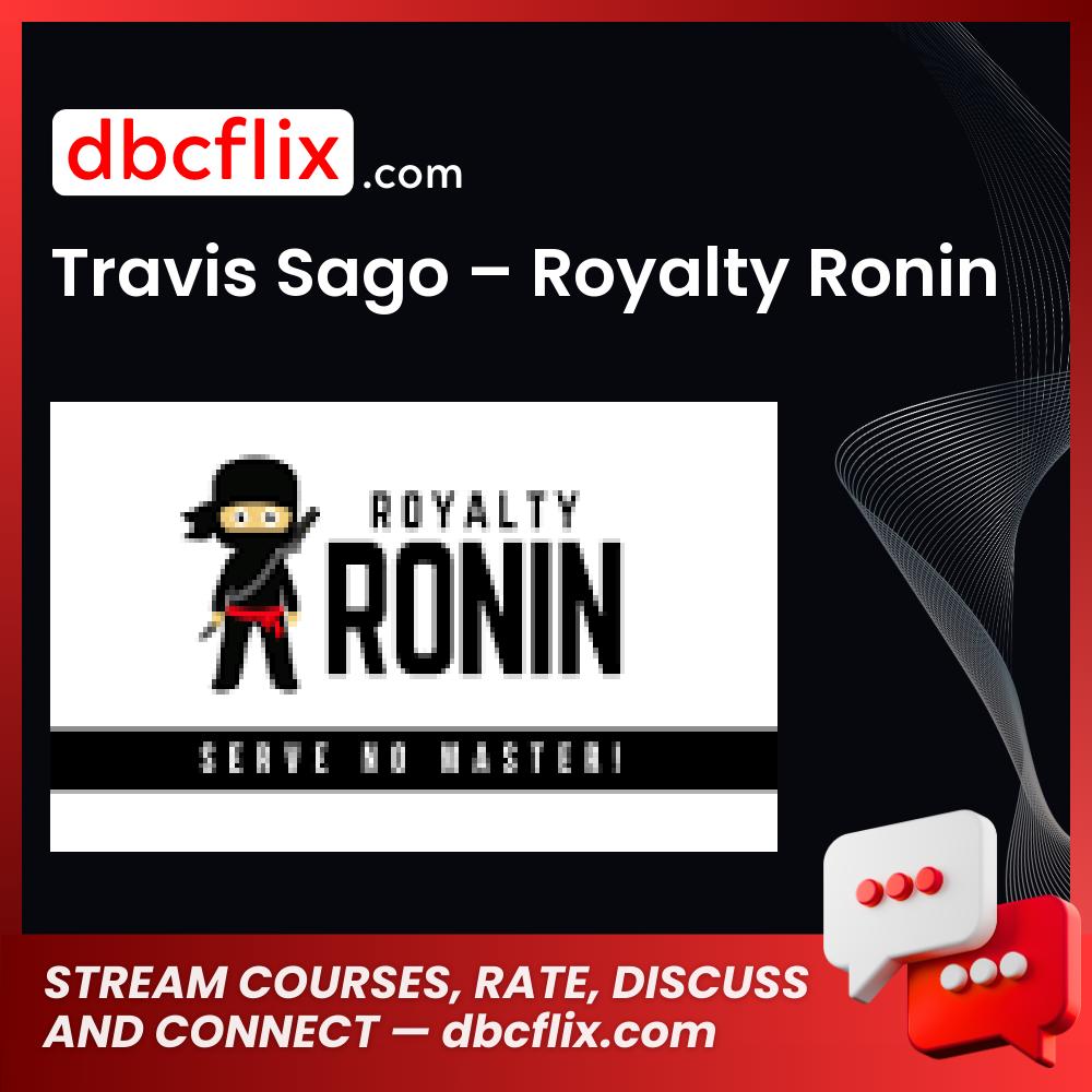 Travis Sago – Royalty Ronin free downoad, dbcflix, dbcflix.com, storedbc.com, downloadbusinesscourse, mega, google drive