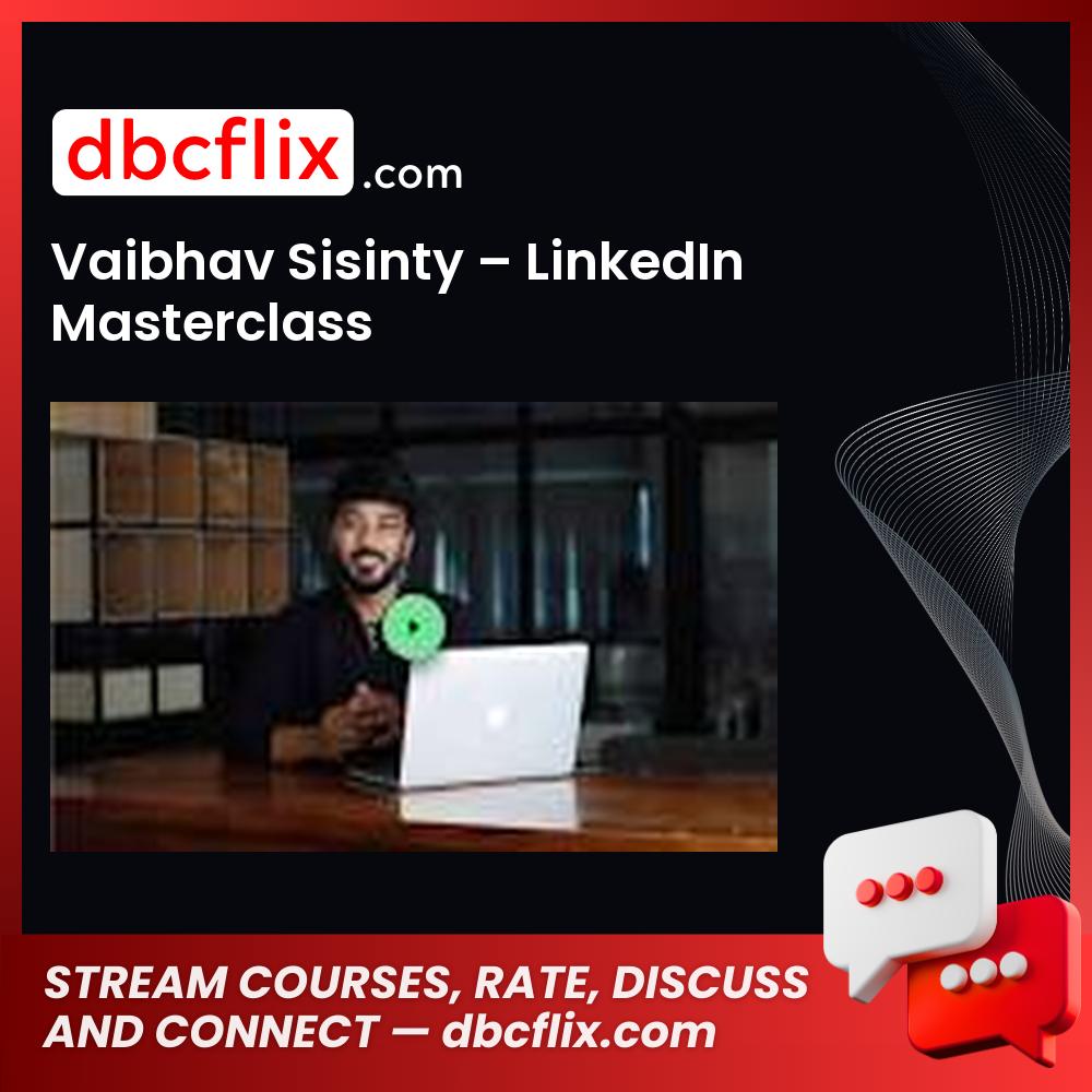 Vaibhav Sisinty – LinkedIn Masterclass free downoad, dbcflix, dbcflix.com, storedbc.com, downloadbusinesscourse, mega, google drive