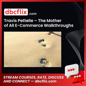 Travis Pettelle – The Mother of All E-Commerce Walkthroughs free downoad, dbcflix, dbcflix.com, storedbc.com, downloadbusinesscourse, mega, google drive