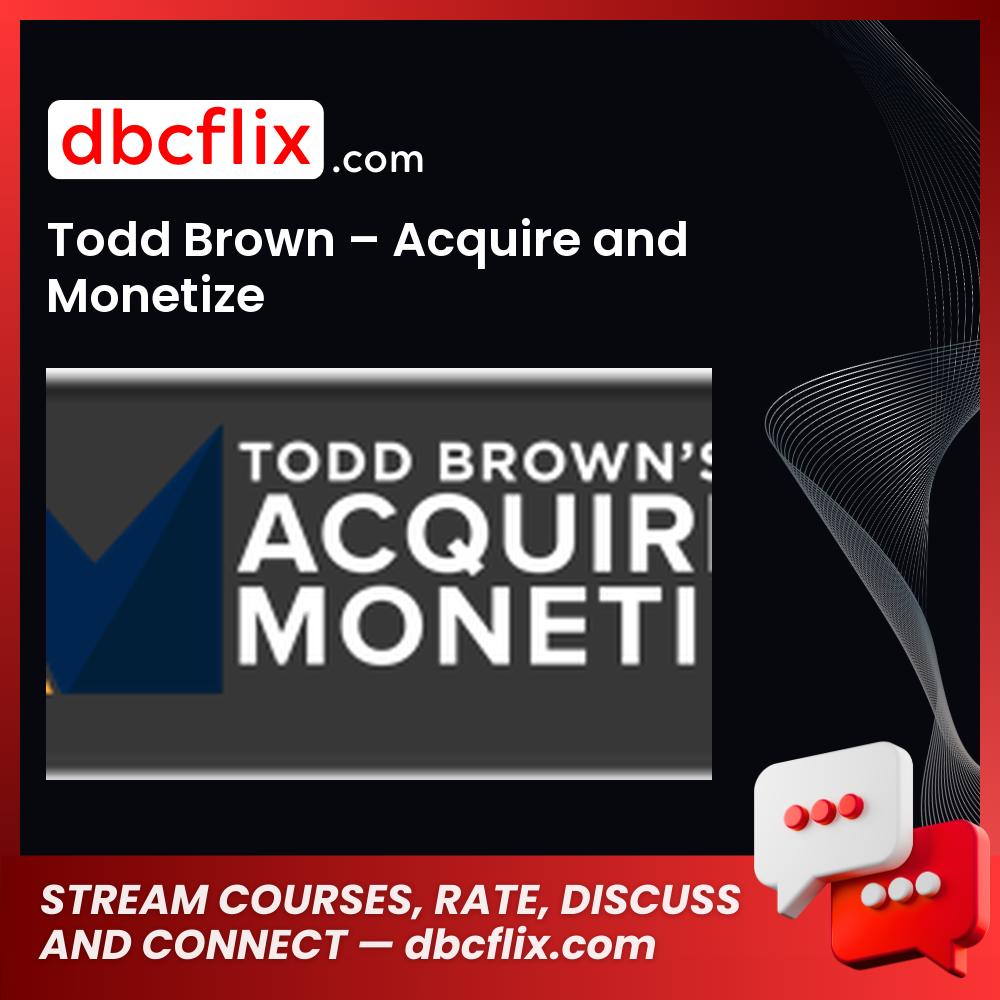 Todd Brown – Acquire and Monetize free downoad, dbcflix, dbcflix.com, storedbc.com, downloadbusinesscourse, mega, google drive