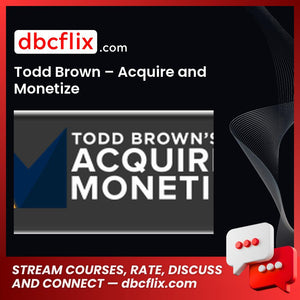 Todd Brown – Acquire and Monetize free downoad, dbcflix, dbcflix.com, storedbc.com, downloadbusinesscourse, mega, google drive