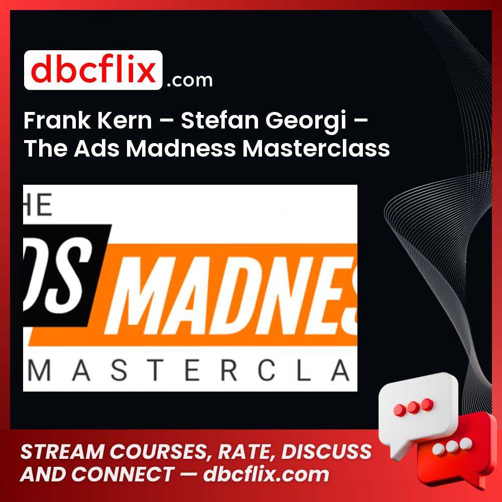 Frank Kern – Stefan Georgi – The Ads Madness Masterclass free downoad, dbcflix, dbcflix.com, storedbc.com, downloadbusinesscourse, mega, google drive