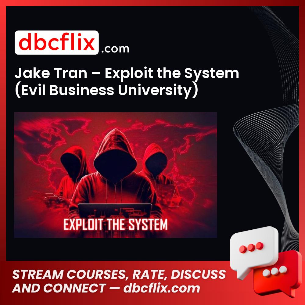 Jake Tran – Exploit the System (Evil Business University) free downoad, dbcflix, dbcflix.com, storedbc.com, downloadbusinesscourse, mega, google drive
