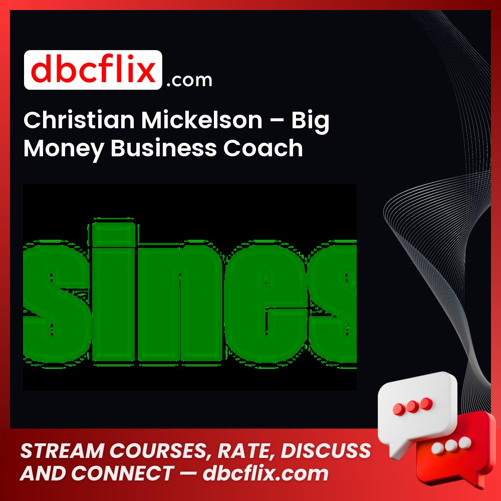 Christian Mickelson – Big Money Business Coach free downoad, dbcflix, dbcflix.com, storedbc.com, downloadbusinesscourse, mega, google drive