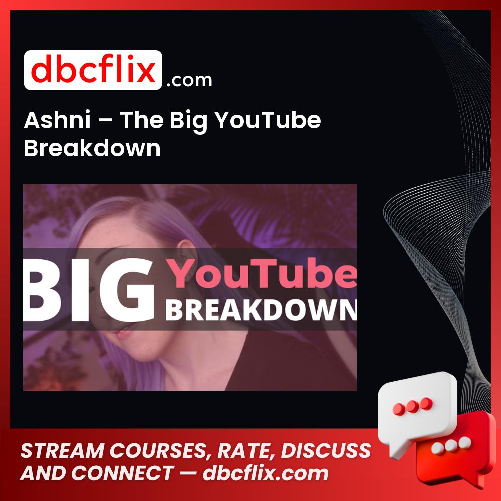Ashni – The Big YouTube Breakdown, download, downloadbusinesscourse, drive, fast, free, google, mega, rapidgator, torrent
