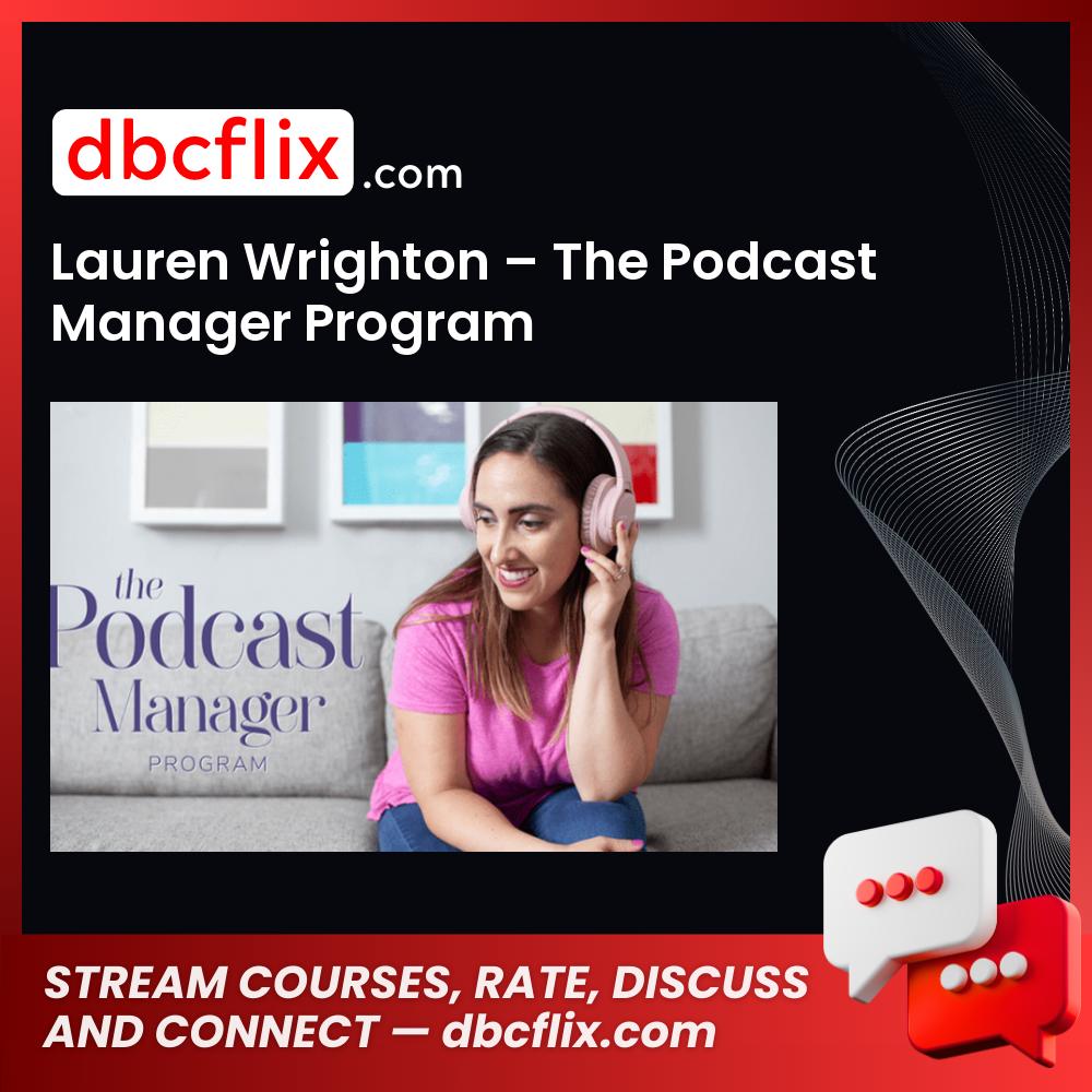 Lauren Wrighton – The Podcast Manager Program free downoad, dbcflix, dbcflix.com, storedbc.com, downloadbusinesscourse, mega, google drive