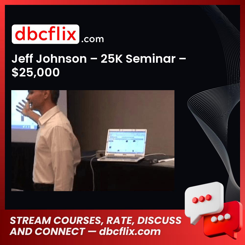 Jeff Johnson – 25K Seminar – $25,000 free downoad, dbcflix, dbcflix.com, storedbc.com, downloadbusinesscourse, mega, google drive