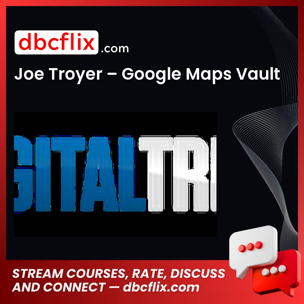 Joe Troyer Google Maps Vault FREE DOWNLOAD