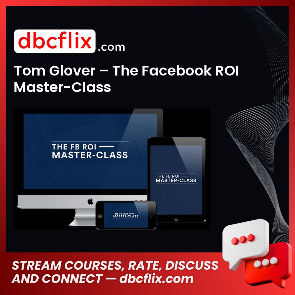 Tom Glover – The Facebook ROI Master-Class free downoad, dbcflix, dbcflix.com, storedbc.com, downloadbusinesscourse, mega, google drive