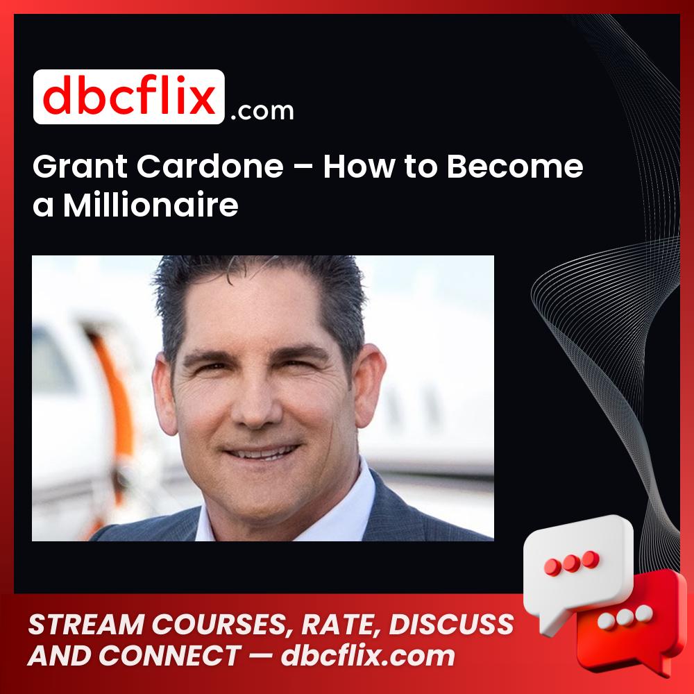 Grant Cardone – How to Become a Millionaire free downoad, dbcflix, dbcflix.com, storedbc.com, downloadbusinesscourse, mega, google drive