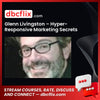 Glenn Livingston – Hyper-Responsive Marketing Secrets free downoad, dbcflix, dbcflix.com, storedbc.com, downloadbusinesscourse, mega, google drive