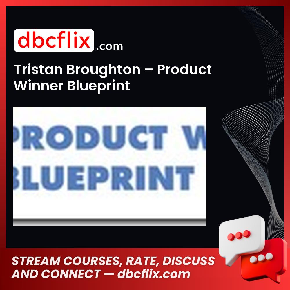 Tristan Broughton – Product Winner Blueprint free downoad, dbcflix, dbcflix.com, storedbc.com, downloadbusinesscourse, mega, google drive