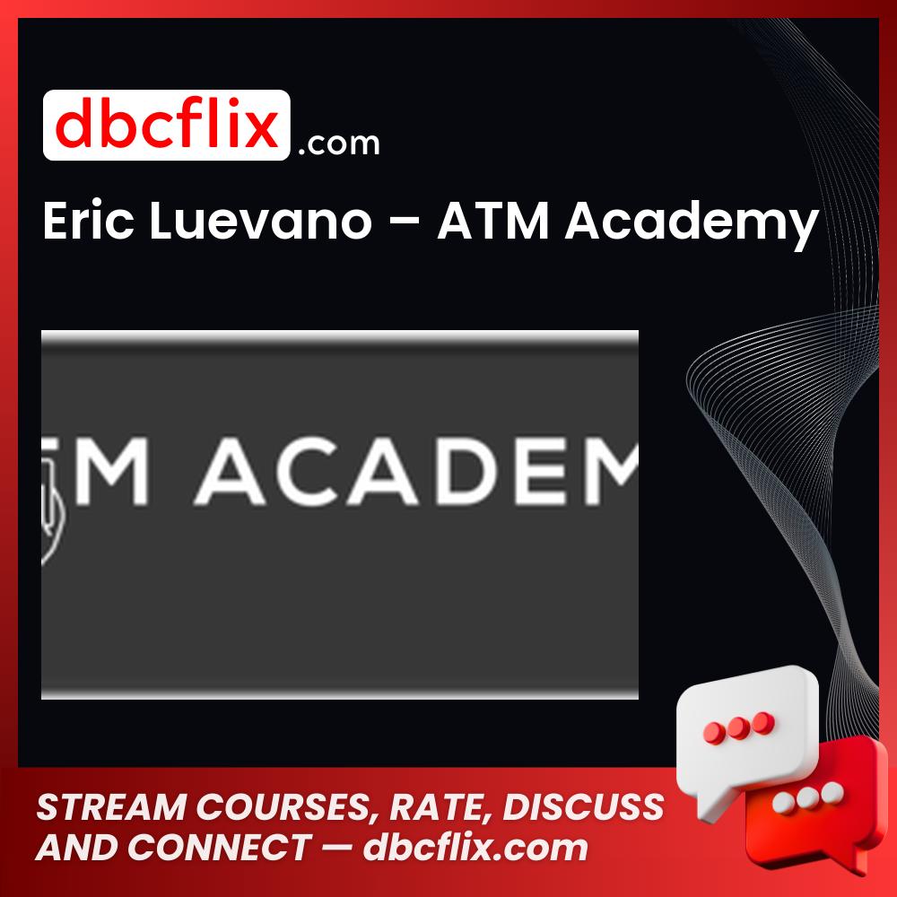 Eric Luevano Atm Academy FREE DOWNLOAD