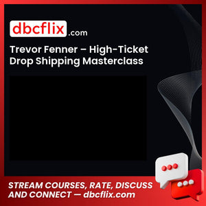 Trevor Fenner – High-Ticket Drop Shipping Masterclass free downoad, dbcflix, dbcflix.com, storedbc.com, downloadbusinesscourse, mega, google drive