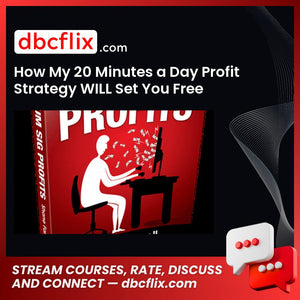 How My 20 Minutes a Day Profit Strategy WILL Set You Free Making Tons Of Money! free downoad, dbcflix, dbcflix.com, storedbc.com, downloadbusinesscourse, mega, google drive