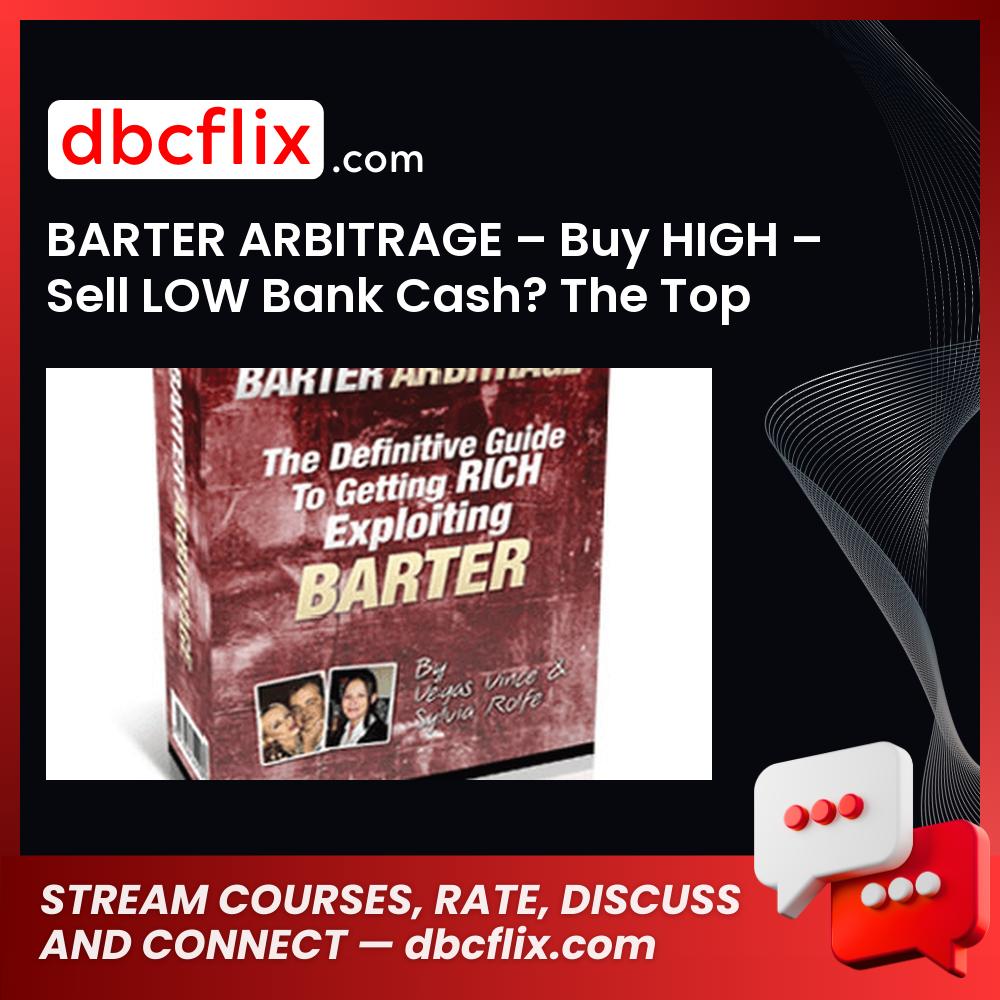 BARTER ARBITRAGE – Buy HIGH – Sell LOW Bank Cash? The Top Selling – $47 free downoad, dbcflix, dbcflix.com, storedbc.com, downloadbusinesscourse, mega, google drive