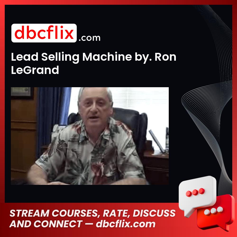 Lead Selling Machine by. Ron LeGrand free downoad, dbcflix, dbcflix.com, storedbc.com, downloadbusinesscourse, mega, google drive