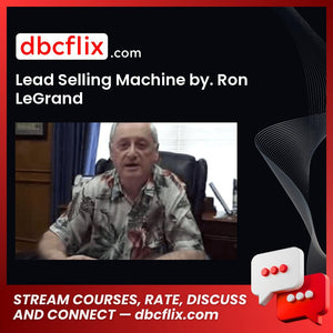 Lead Selling Machine by. Ron LeGrand free downoad, dbcflix, dbcflix.com, storedbc.com, downloadbusinesscourse, mega, google drive
