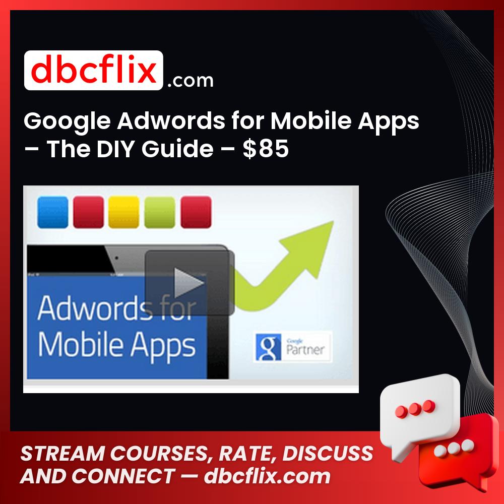 Google Adwords for Mobile Apps – The DIY Guide – $85 free downoad, dbcflix, dbcflix.com, storedbc.com, downloadbusinesscourse, mega, google drive