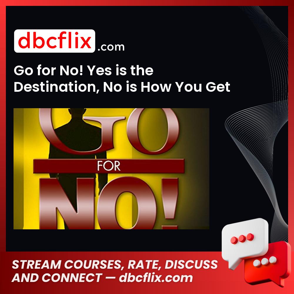 Go for No! Yes is the Destination, No is How You Get There  free downoad, dbcflix, dbcflix.com, storedbc.com, downloadbusinesscourse, mega, google drive