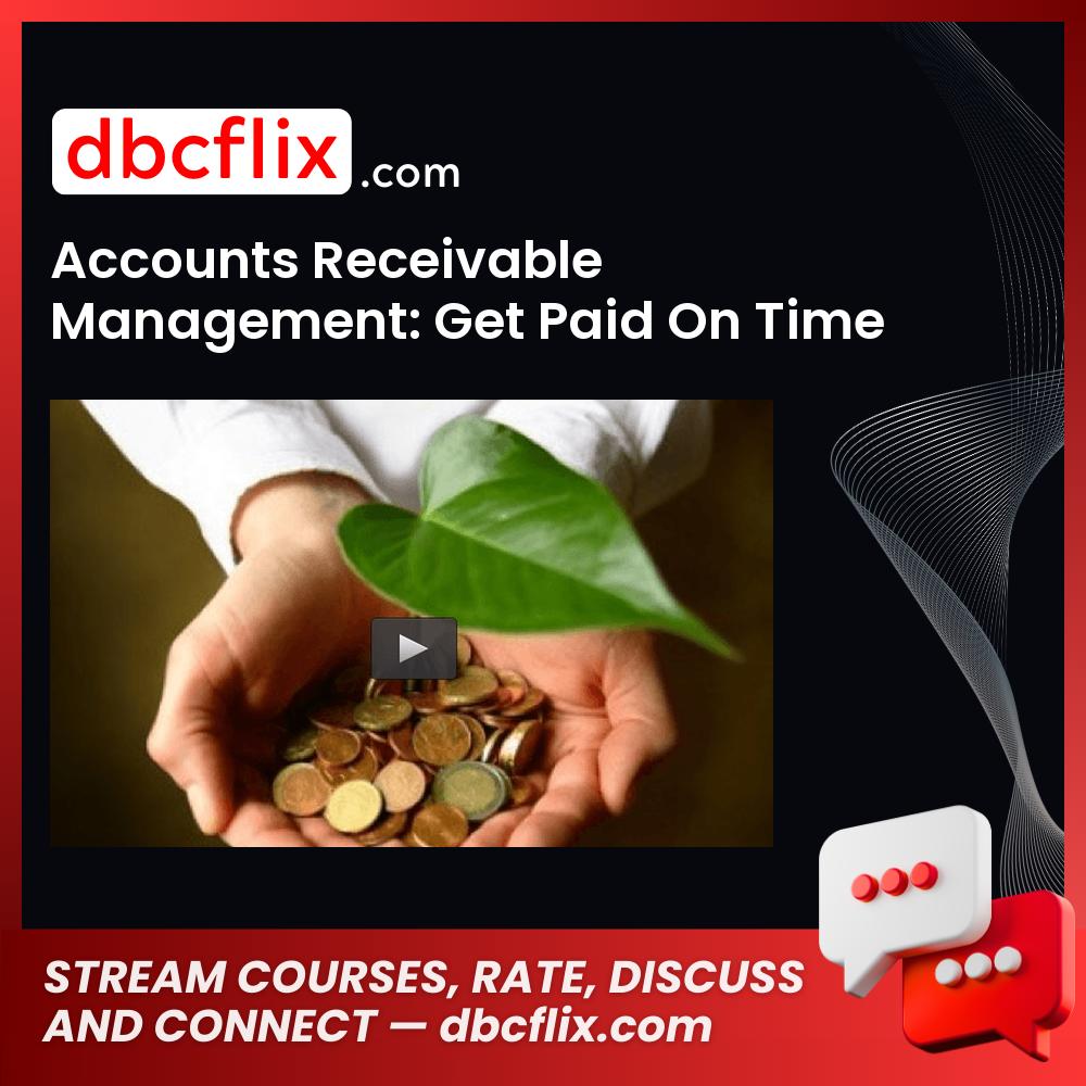 Accounts Receivable Management: Get Paid On Time EVERY TIME! free downoad, dbcflix, dbcflix.com, storedbc.com, downloadbusinesscourse, mega, google drive