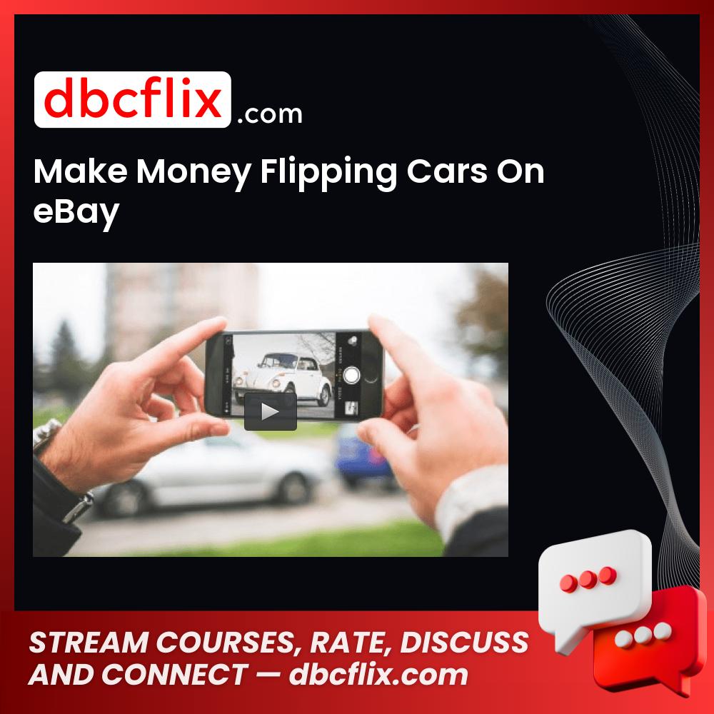 Make Money Flipping Cars On eBay free downoad, dbcflix, dbcflix.com, storedbc.com, downloadbusinesscourse, mega, google drive