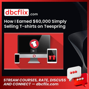 How I Earned $60,000 Simply Selling T-shirts on Teespring  free downoad, dbcflix, dbcflix.com, storedbc.com, downloadbusinesscourse, mega, google drive