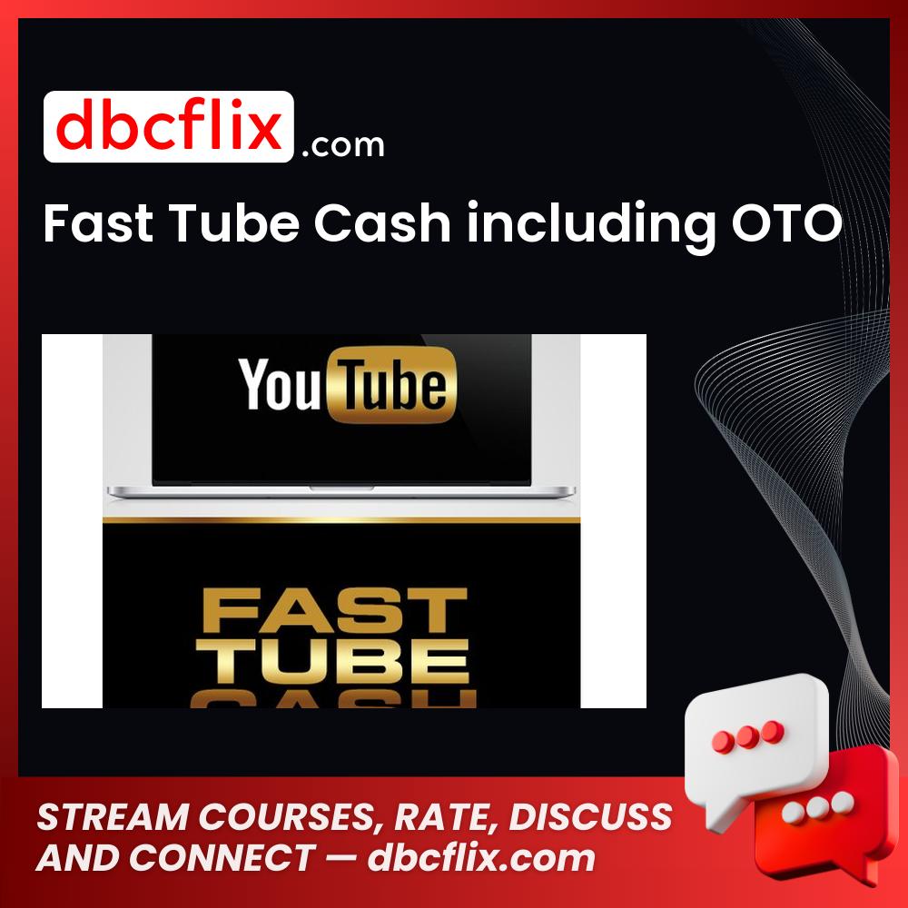 Fast Tube Cash including OTO free downoad, dbcflix, dbcflix.com, storedbc.com, downloadbusinesscourse, mega, google drive
