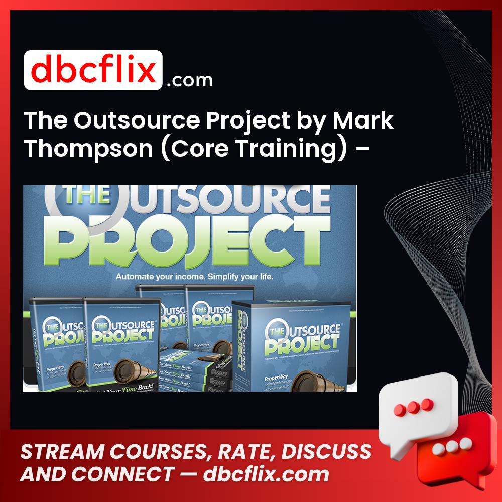 The Outsource Project by Mark Thompson (Core Training) – $297 free downoad, dbcflix, dbcflix.com, storedbc.com, downloadbusinesscourse, mega, google drive