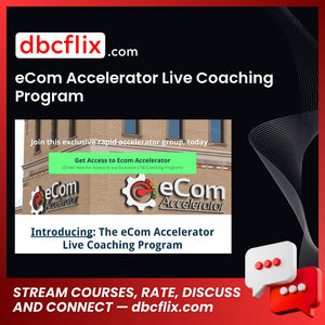 eCom Accelerator Live Coaching Program free downoad, dbcflix, dbcflix.com, storedbc.com, downloadbusinesscourse, mega, google drive