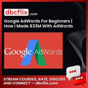 Google AdWords For Beginners | How I Made $33M With AdWords free downoad, dbcflix, dbcflix.com, storedbc.com, downloadbusinesscourse, mega, google drive