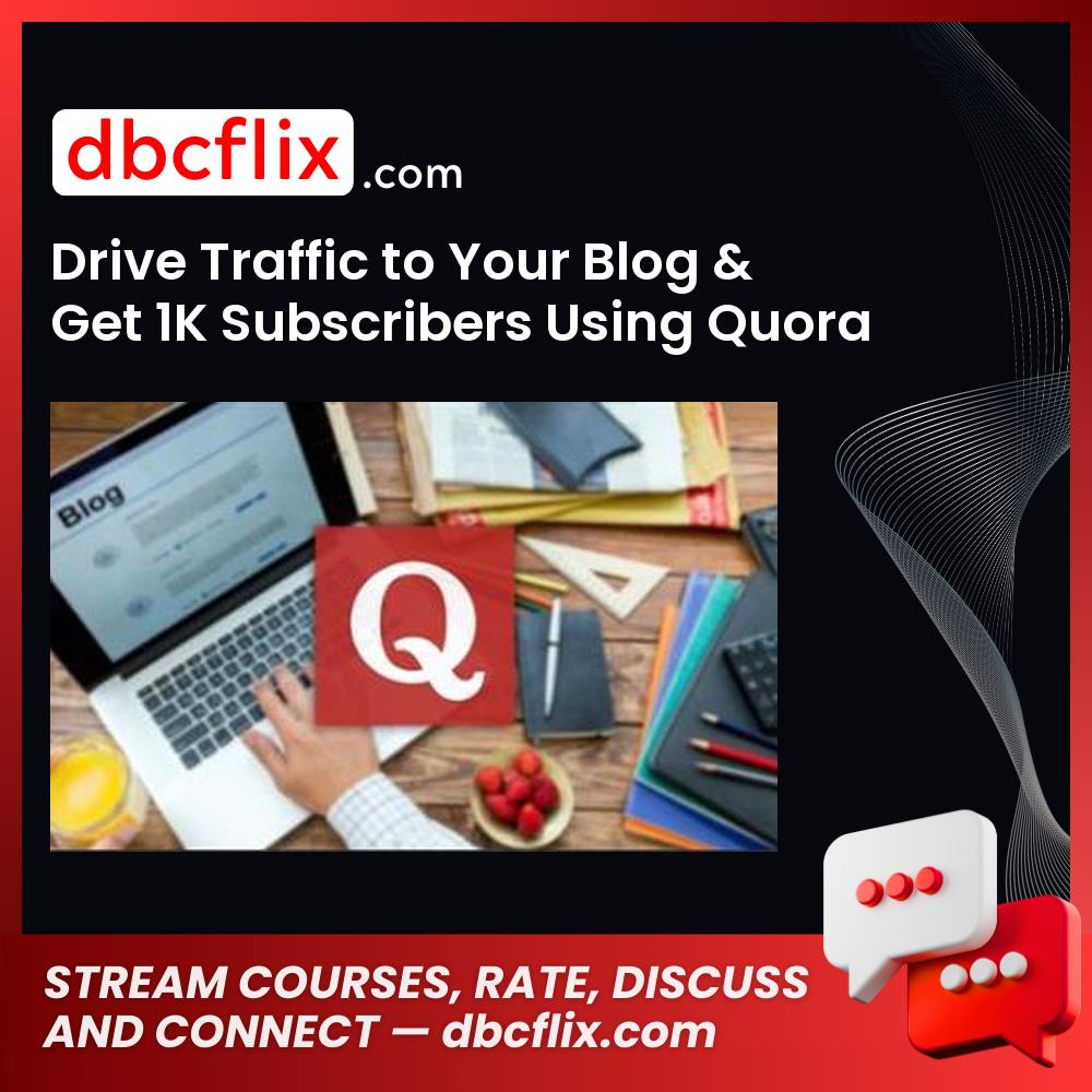 Drive Traffic to Your Blog & Get 1K Subscribers Using Quora (2016) free downoad, dbcflix, dbcflix.com, storedbc.com, downloadbusinesscourse, mega, google drive