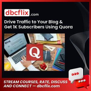 Drive Traffic to Your Blog & Get 1K Subscribers Using Quora (2016) free downoad, dbcflix, dbcflix.com, storedbc.com, downloadbusinesscourse, mega, google drive