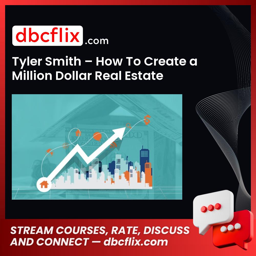 Tyler Smith – How To Create a Million Dollar Real Estate Business – $99 free downoad, dbcflix, dbcflix.com, storedbc.com, downloadbusinesscourse, mega, google drive