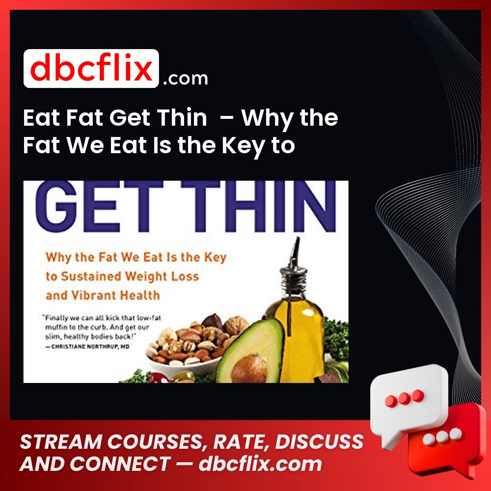 Eat Fat Get Thin  – Why the Fat We Eat Is the Key to Sustained Weight Loss and Vibrant Health – Dr. Mark Hyman free downoad, dbcflix, dbcflix.com, storedbc.com, downloadbusinesscourse, mega, google drive
