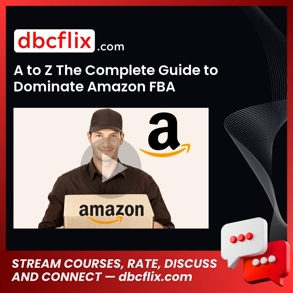 A to Z The Complete Guide to Dominate Amazon FBA free downoad, dbcflix, dbcflix.com, storedbc.com, downloadbusinesscourse, mega, google drive