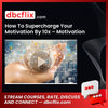 How To Supercharge Your Motivation By 10x – Motivation Boost free downoad, dbcflix, dbcflix.com, storedbc.com, downloadbusinesscourse, mega, google drive