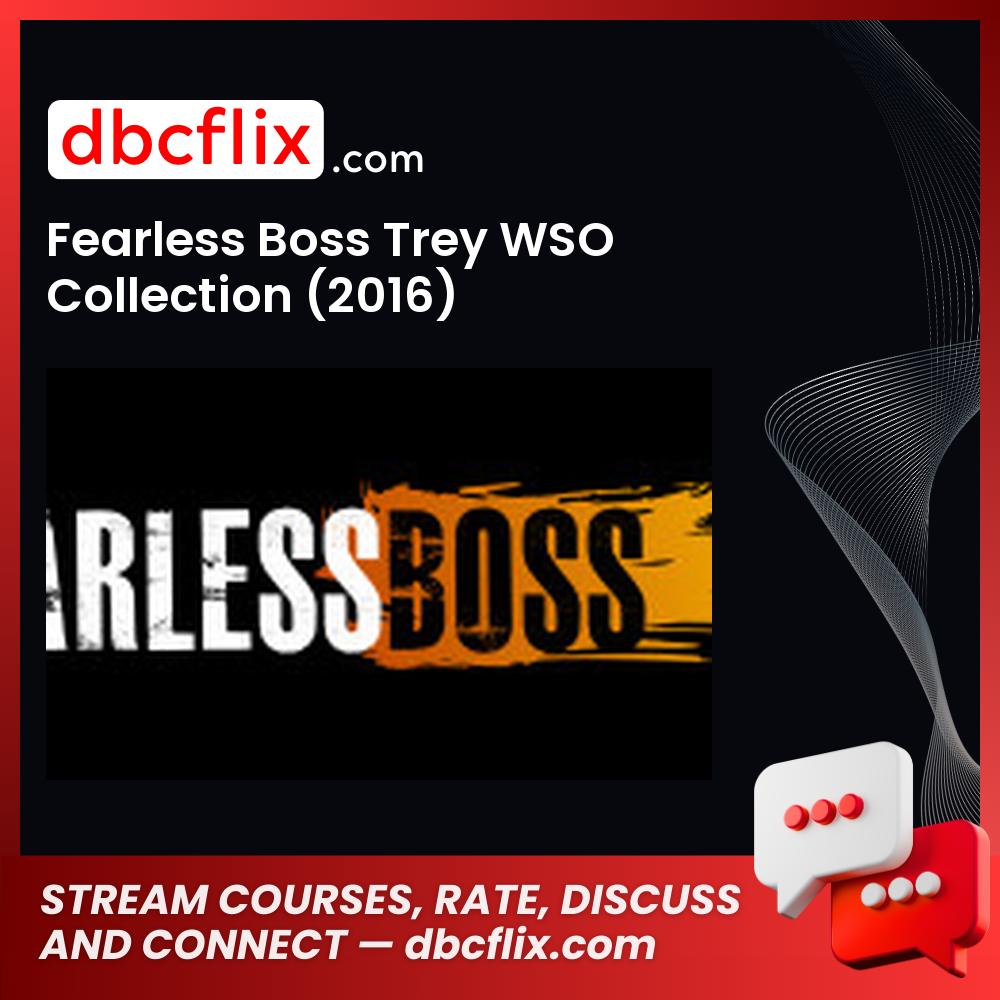 Fearless Boss Trey WSO Collection (2016) free downoad, dbcflix, dbcflix.com, storedbc.com, downloadbusinesscourse, mega, google drive
