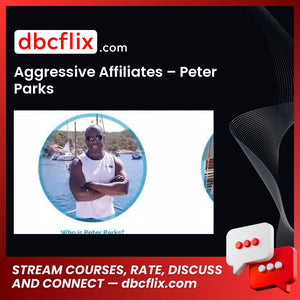 Aggressive Affiliates – Peter Parks free downoad, dbcflix, dbcflix.com, storedbc.com, downloadbusinesscourse, mega, google drive