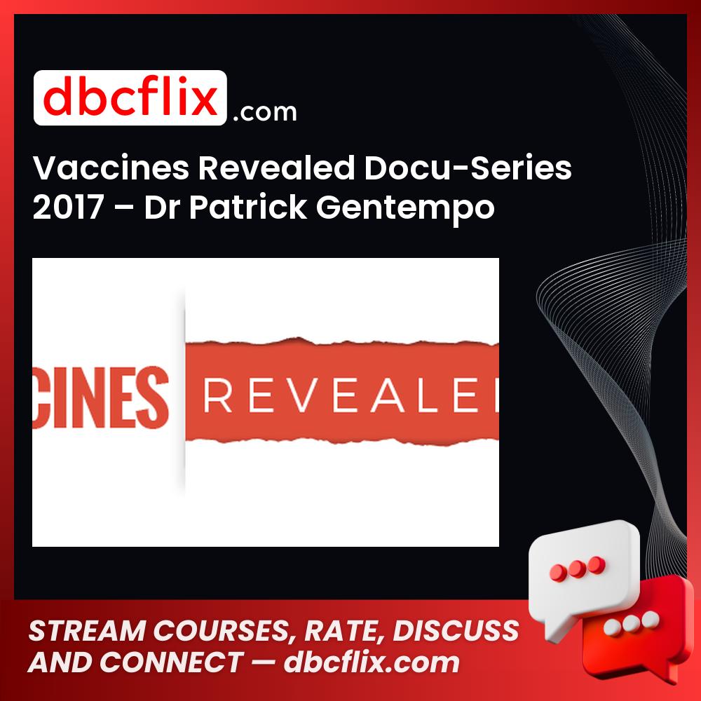 Vaccines Revealed Docu-Series 2017 – Dr Patrick Gentempo free downoad, dbcflix, dbcflix.com, storedbc.com, downloadbusinesscourse, mega, google drive