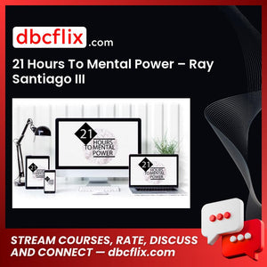 21 Hours To Mental Power – Ray Santiago III free downoad, dbcflix, dbcflix.com, storedbc.com, downloadbusinesscourse, mega, google drive
