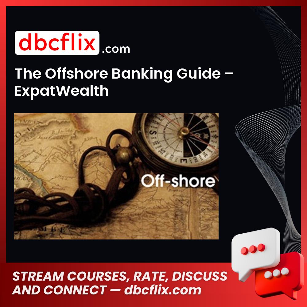 The Offshore Banking Guide – ExpatWealth free downoad, dbcflix, dbcflix.com, storedbc.com, downloadbusinesscourse, mega, google drive