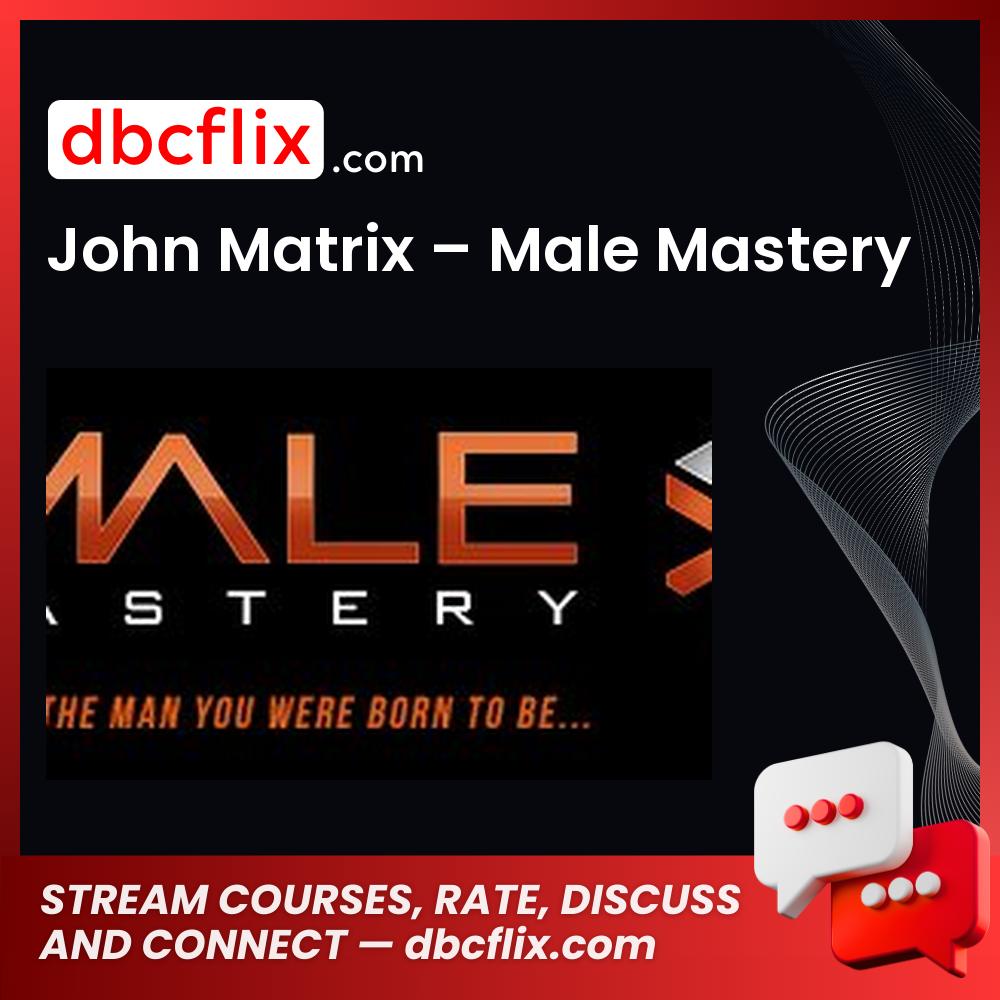 John Matrix – Male Mastery free downoad, dbcflix, dbcflix.com, storedbc.com, downloadbusinesscourse, mega, google drive