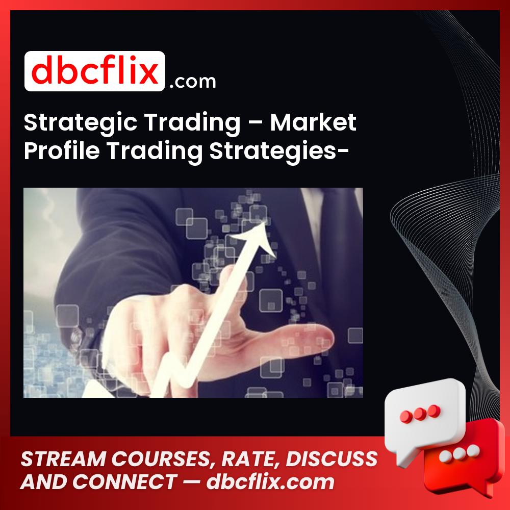 Strategic Trading – Market Profile Trading Strategies-Beyond the Basics free downoad, dbcflix, dbcflix.com, storedbc.com, downloadbusinesscourse, mega, google drive