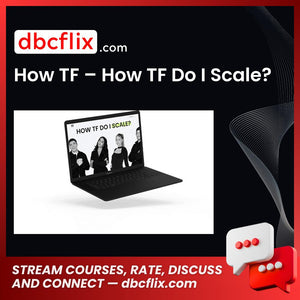 How TF – How TF Do I Scale? free downoad, dbcflix, dbcflix.com, storedbc.com, downloadbusinesscourse, mega, google drive