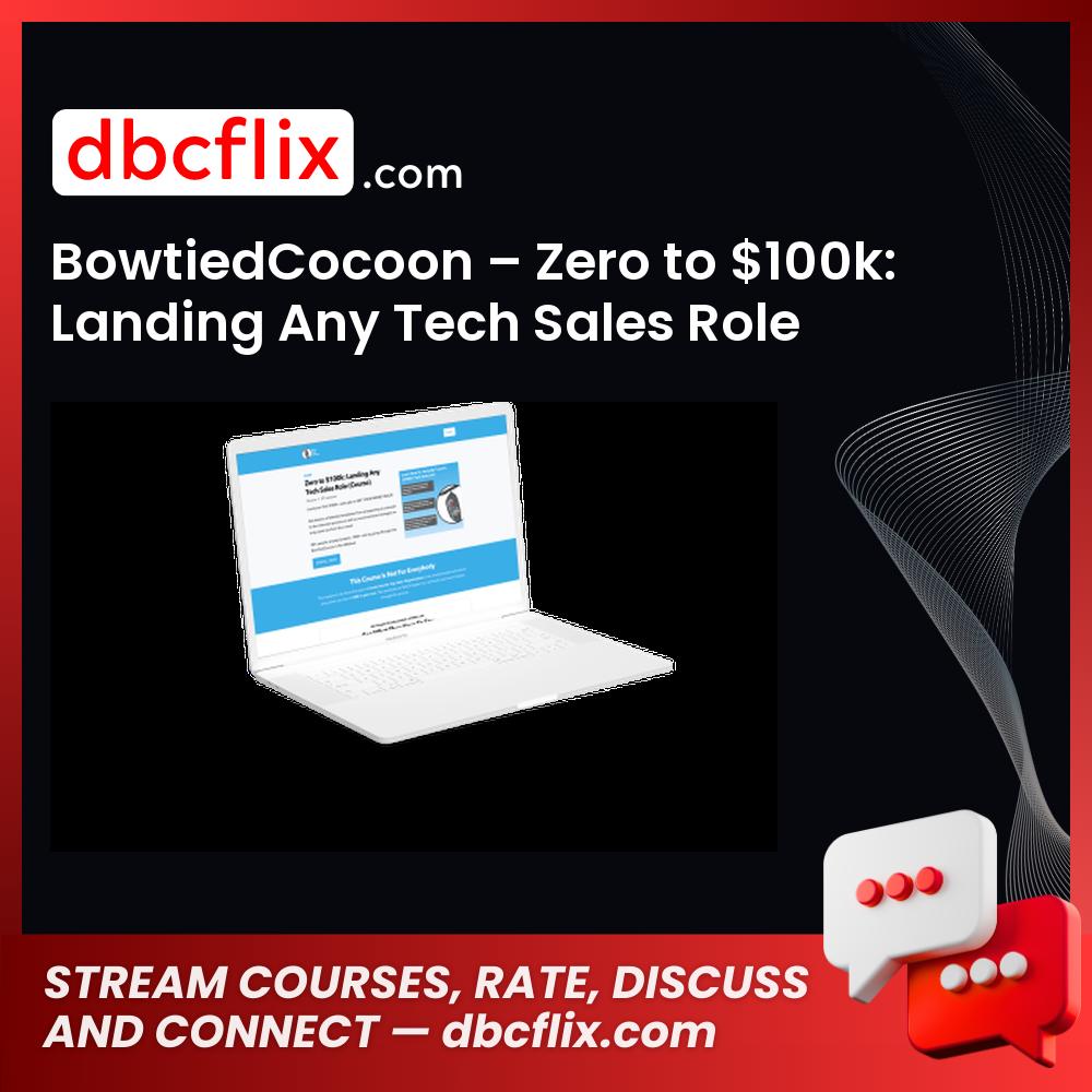 BowtiedCocoon – Zero to $100k: Landing Any Tech Sales Role free downoad, dbcflix, dbcflix.com, storedbc.com, downloadbusinesscourse, mega, google drive