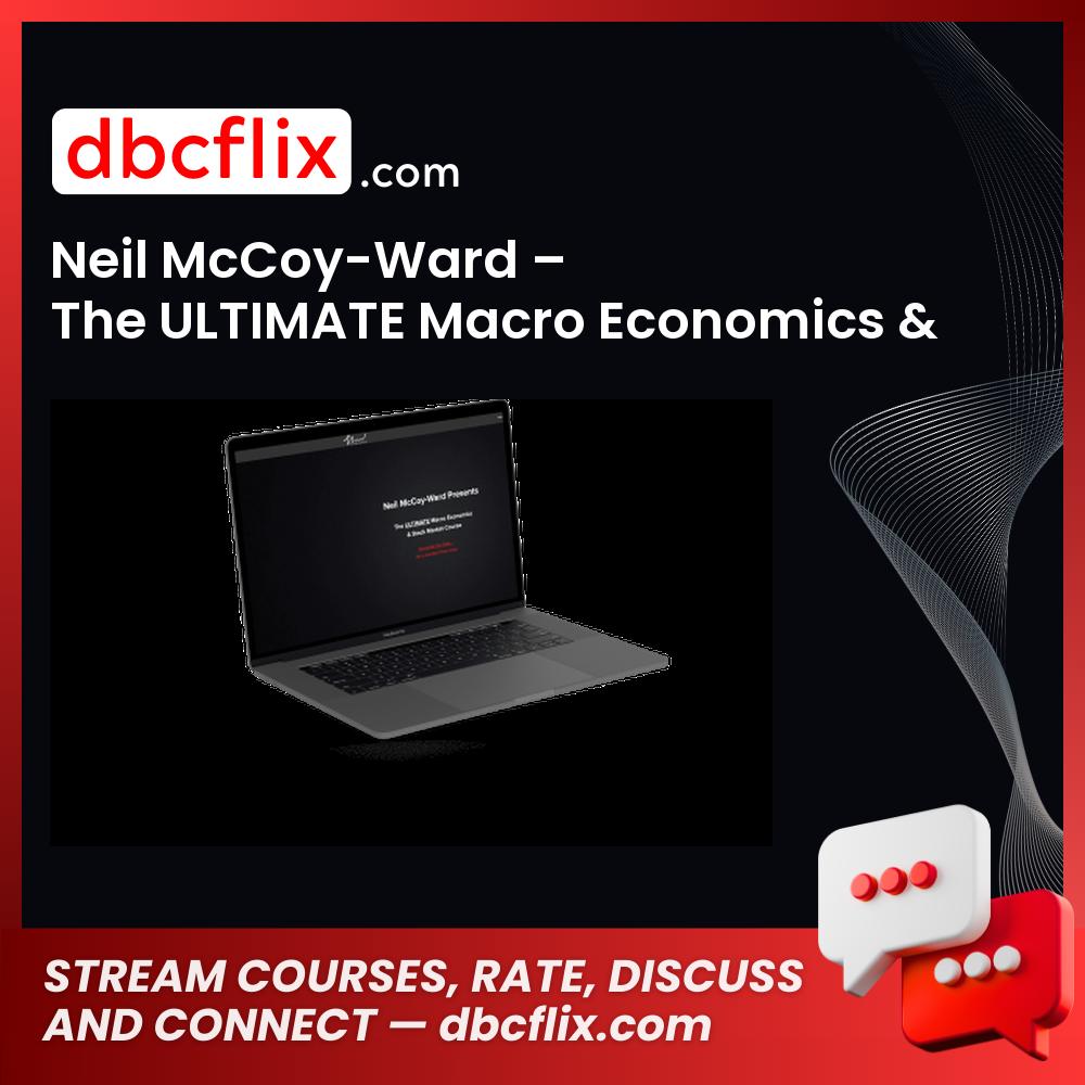 Neil McCoy-Ward – The ULTIMATE Macro Economics & Stock Market Course free downoad, dbcflix, dbcflix.com, storedbc.com, downloadbusinesscourse, mega, google drive