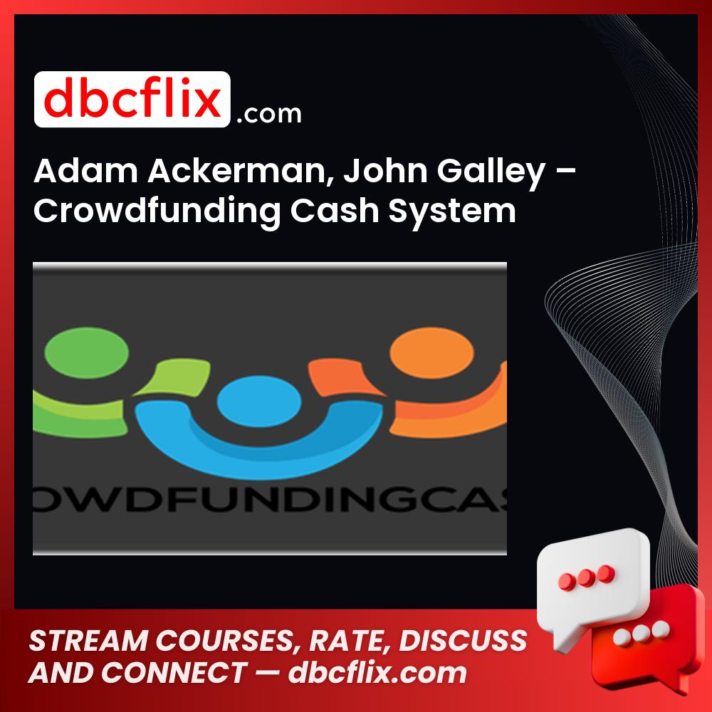 Adam Ackerman John Galley Crowdfunding Cash System FREE DOWNLOAD