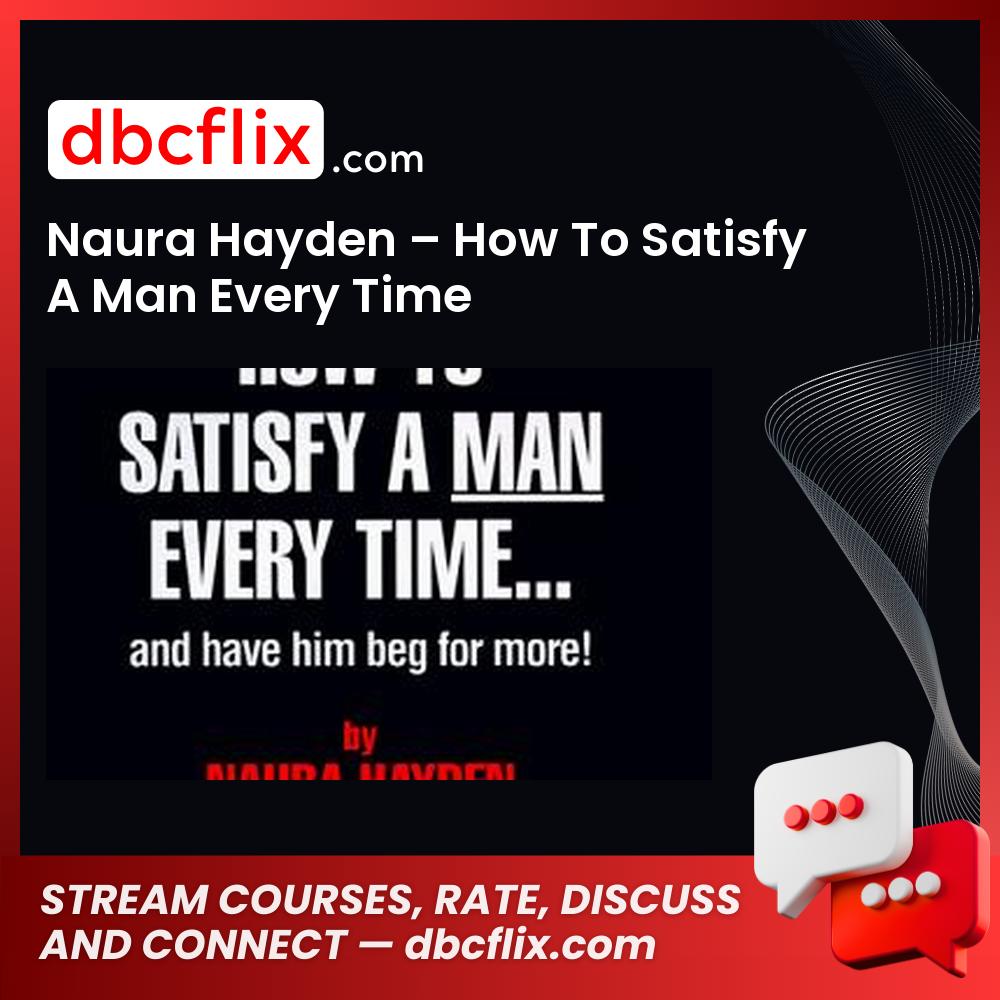 Naura Hayden – How To Satisfy A Man Every Time free downoad, dbcflix, dbcflix.com, storedbc.com, downloadbusinesscourse, mega, google drive